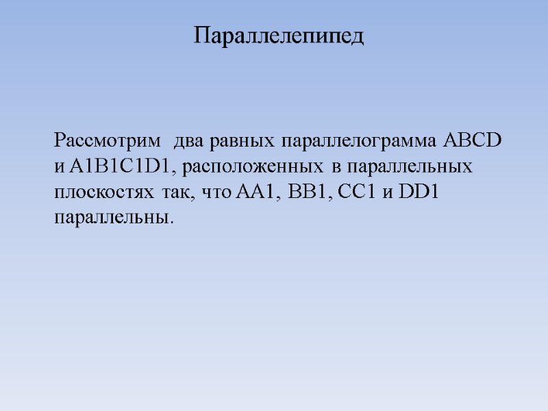 Параллелепипед  Рассмотрим  два равных параллелограмма ABCD и A1B1C1D1, расположенных в параллельных плоскостях
